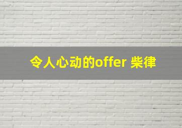 令人心动的offer 柴律